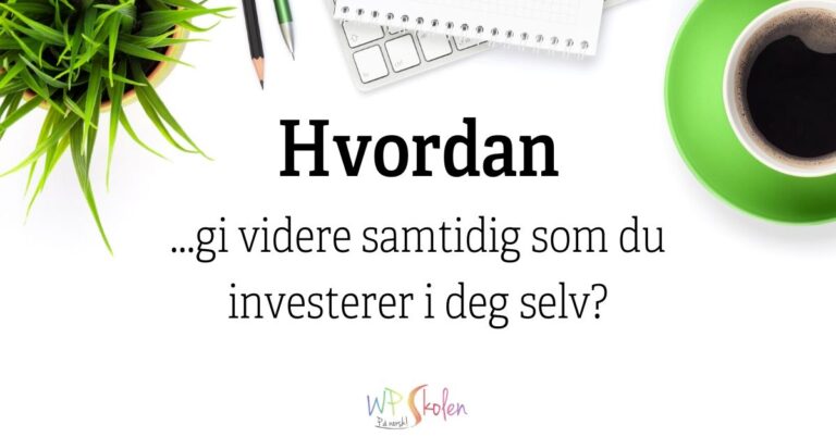 Hvordan gi videre samtidig som du investerer i deg selv?